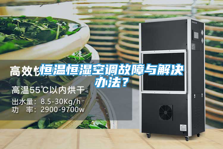 恒溫恒濕空調(diào)故障與解決辦法？