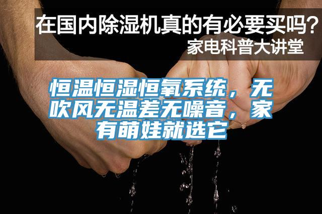 恒溫恒濕恒氧系統(tǒng)，無吹風(fēng)無溫差無噪音，家有萌娃就選它