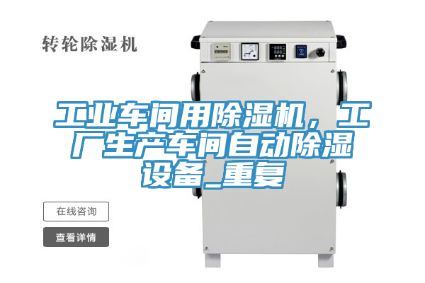 工業(yè)車間用除濕機(jī)，工廠生產(chǎn)車間自動(dòng)除濕設(shè)備_重復(fù)