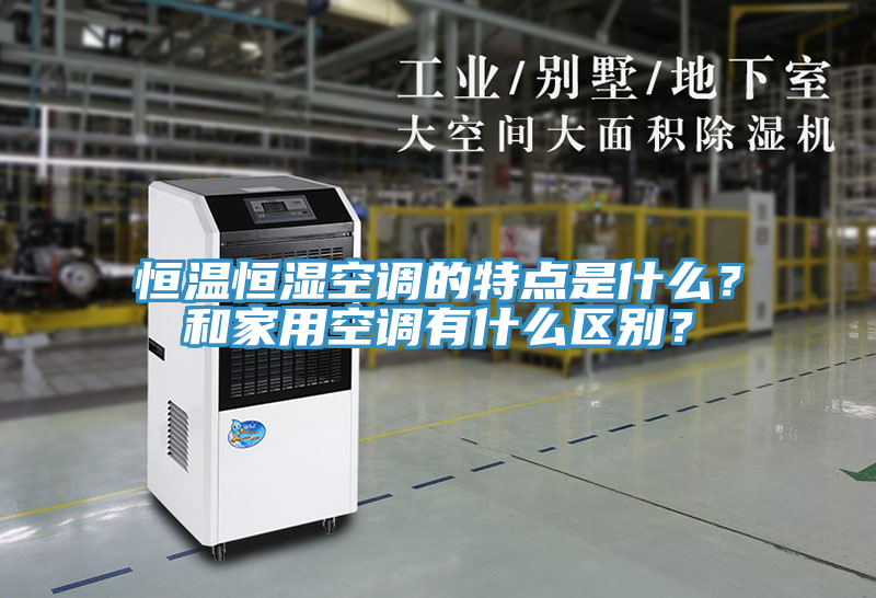 恒溫恒濕空調(diào)的特點是什么？和家用空調(diào)有什么區(qū)別？