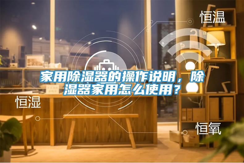 家用除濕器的操作說明，除濕器家用怎么使用？