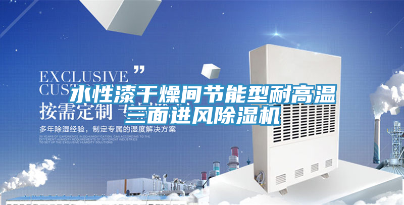 水性漆干燥間節(jié)能型耐高溫三面進(jìn)風(fēng)除濕機
