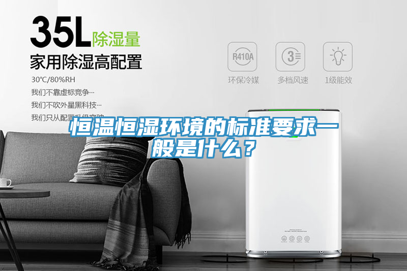 恒溫恒濕環(huán)境的標準要求一般是什么？