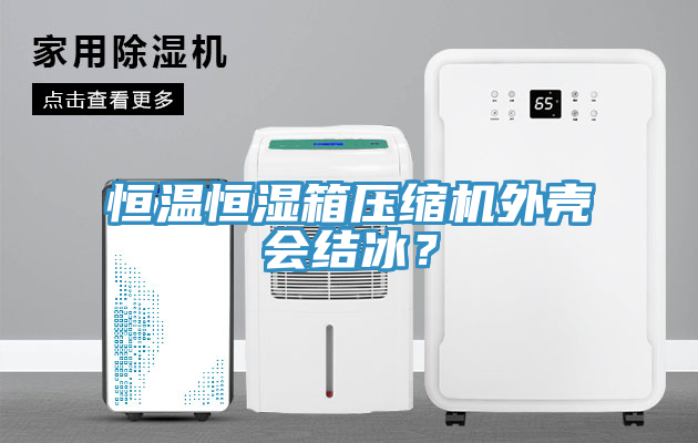 恒溫恒濕箱壓縮機(jī)外殼會(huì)結(jié)冰？