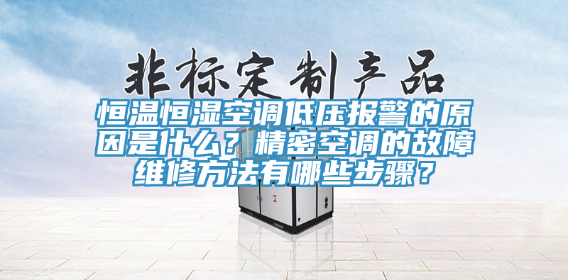 恒溫恒濕空調(diào)低壓報(bào)警的原因是什么？精密空調(diào)的故障維修方法有哪些步驟？