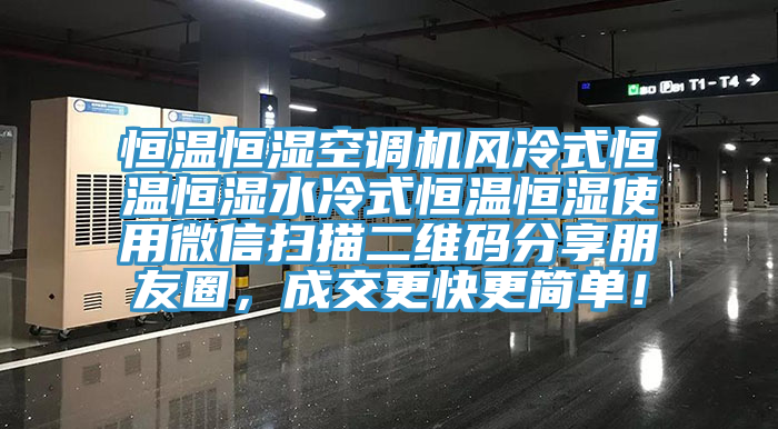 恒溫恒濕空調(diào)機(jī)風(fēng)冷式恒溫恒濕水冷式恒溫恒濕使用微信掃描二維碼分享朋友圈，成交更快更簡單！