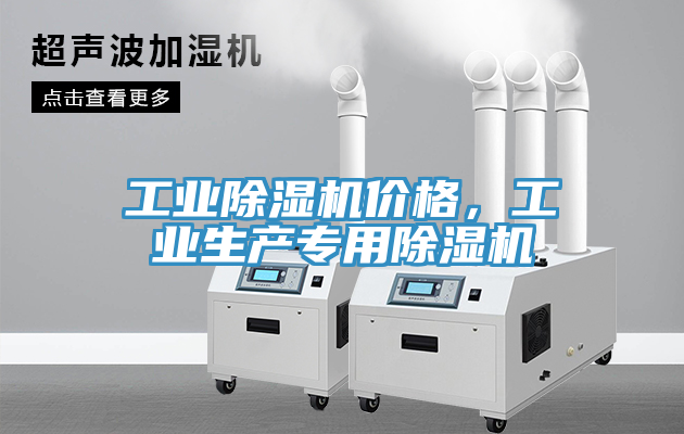 工業(yè)除濕機(jī)價(jià)格，工業(yè)生產(chǎn)專用除濕機(jī)