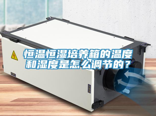 恒溫恒濕培養(yǎng)箱的溫度和濕度是怎么調(diào)節(jié)的？