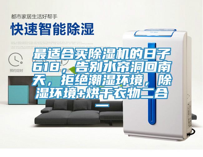 最適合買(mǎi)除濕機(jī)的日子618，告別水簾洞回南天，拒絕潮濕環(huán)境，除濕環(huán)境+烘干衣物二合一