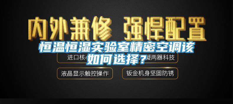 恒溫恒濕實(shí)驗(yàn)室精密空調(diào)該如何選擇？