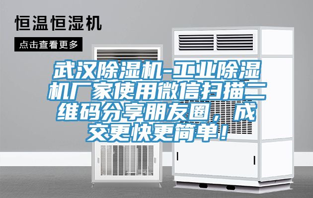 武漢除濕機-工業(yè)除濕機廠家使用微信掃描二維碼分享朋友圈，成交更快更簡單！