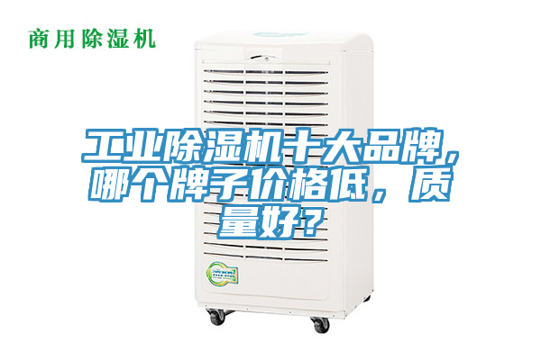 工業(yè)除濕機十大品牌，哪個牌子價格低，質量好？