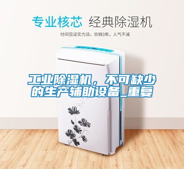 工業(yè)除濕機(jī)，不可缺少的生產(chǎn)輔助設(shè)備_重復(fù)