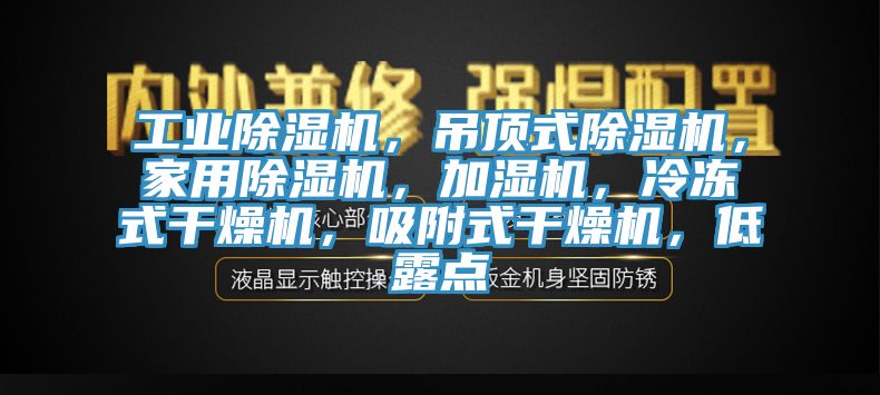 工業(yè)除濕機(jī)，吊頂式除濕機(jī)，家用除濕機(jī)，加濕機(jī)，冷凍式干燥機(jī)，吸附式干燥機(jī)，低露點