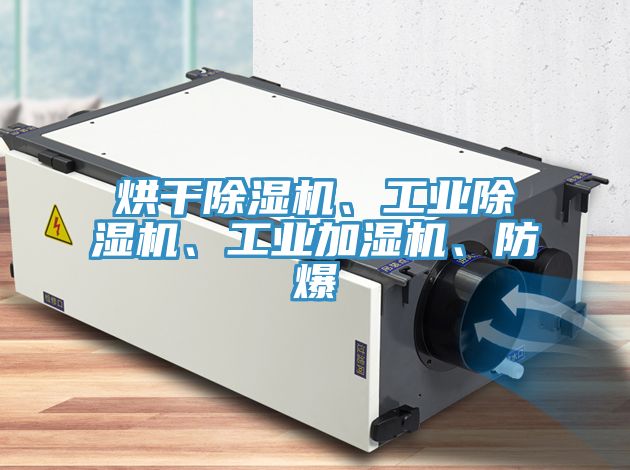 烘干除濕機、工業(yè)除濕機、工業(yè)加濕機、防爆