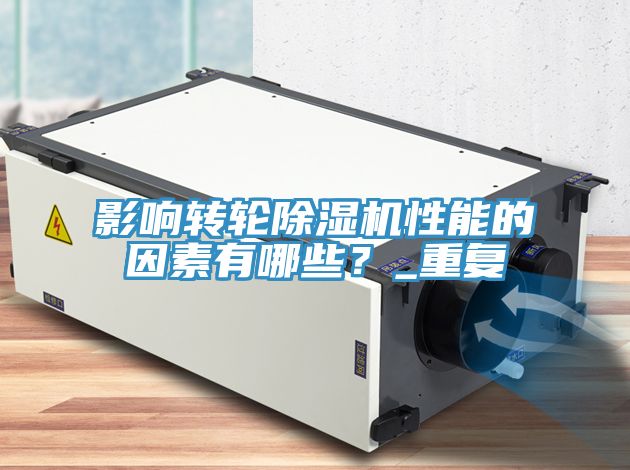 影響轉(zhuǎn)輪除濕機性能的因素有哪些？_重復(fù)