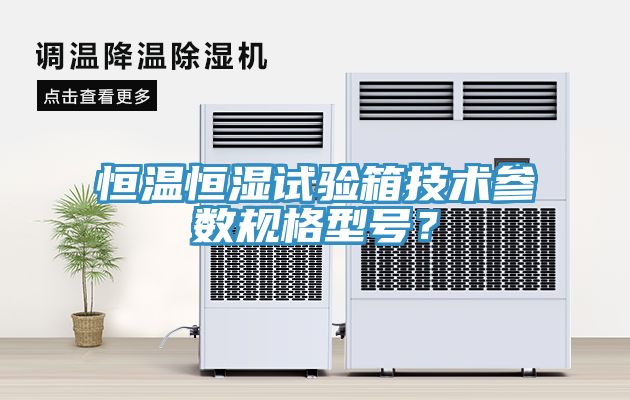 恒溫恒濕試驗(yàn)箱技術(shù)參數(shù)規(guī)格型號(hào)？