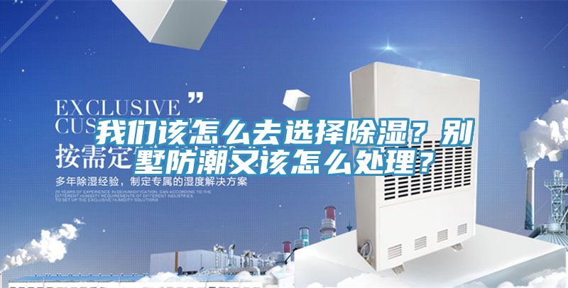 我們該怎么去選擇除濕？別墅防潮又該怎么處理？