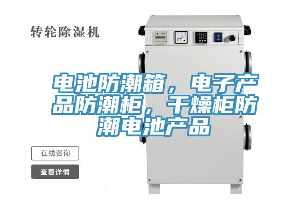 電池防潮箱，電子產(chǎn)品防潮柜，干燥柜防潮電池產(chǎn)品