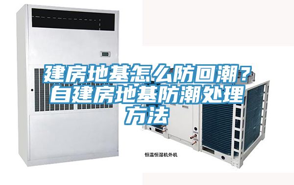 建房地基怎么防回潮？自建房地基防潮處理方法
