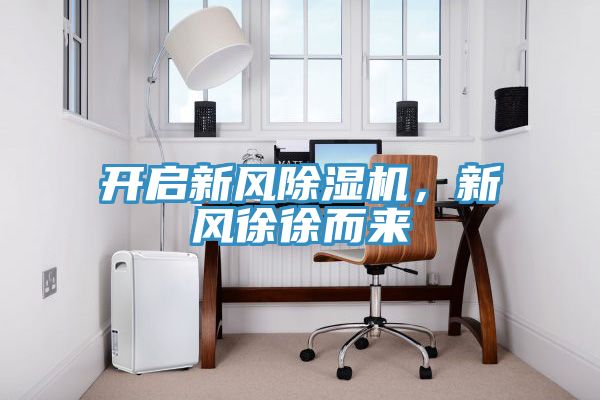 開啟新風(fēng)除濕機(jī)，新風(fēng)徐徐而來(lái)