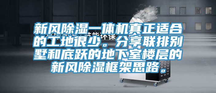 新風(fēng)除濕一體機(jī)真正適合的工地很少。分享聯(lián)排別墅和底躍的地下室樓層的新風(fēng)除濕框架思路。
