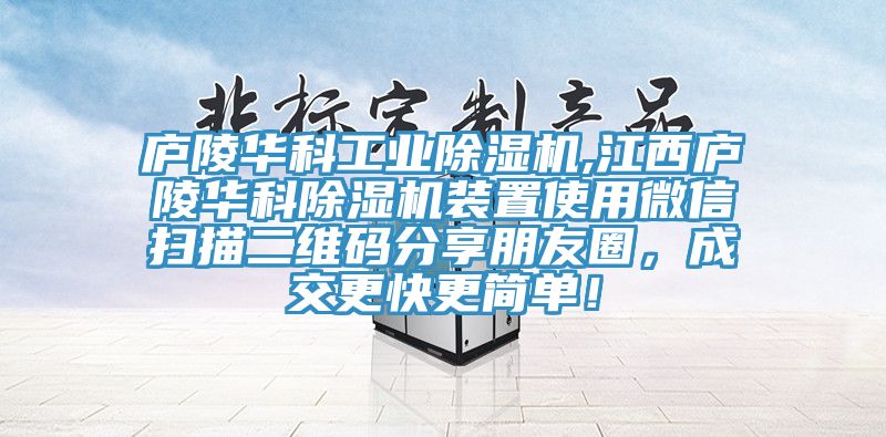 廬陵華科工業(yè)除濕機,江西廬陵華科除濕機裝置使用微信掃描二維碼分享朋友圈，成交更快更簡單！