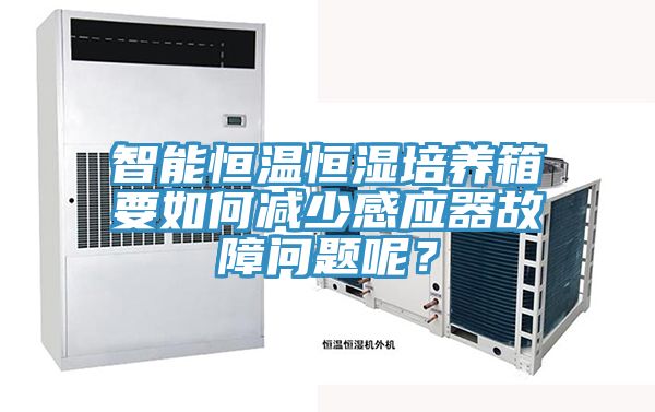 智能恒溫恒濕培養(yǎng)箱要如何減少感應器故障問題呢？