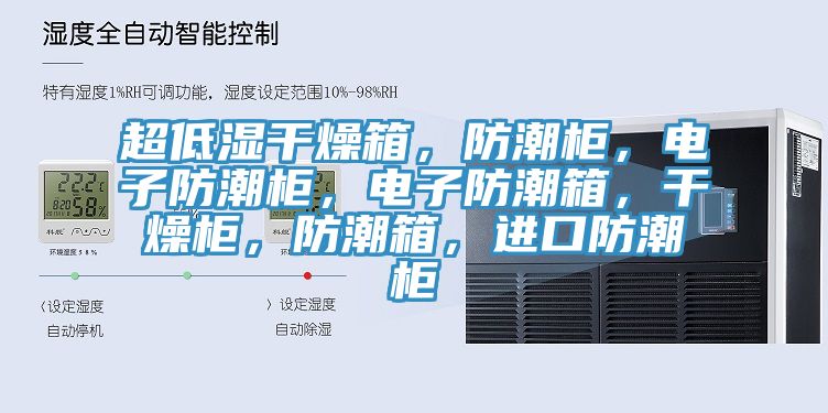 超低濕干燥箱，防潮柜，電子防潮柜，電子防潮箱，干燥柜，防潮箱，進(jìn)口防潮柜