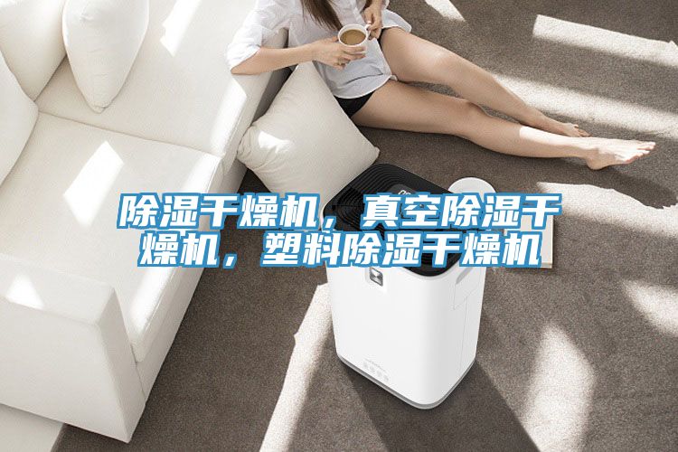 除濕干燥機(jī)，真空除濕干燥機(jī)，塑料除濕干燥機(jī)