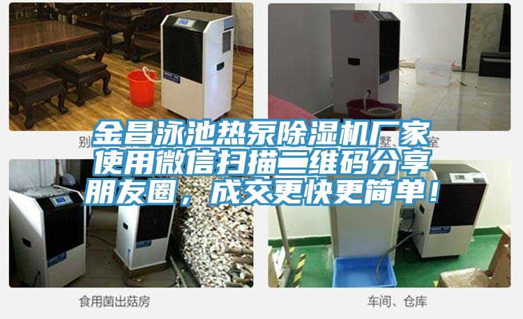 金昌泳池?zé)岜贸凉駲C(jī)廠家使用微信掃描二維碼分享朋友圈，成交更快更簡單！
