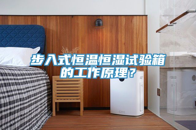 步入式恒溫恒濕試驗(yàn)箱的工作原理？