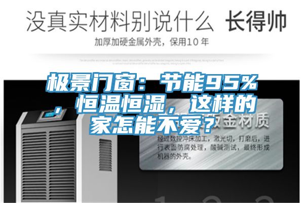 極景門窗：節(jié)能95%，恒溫恒濕，這樣的家怎能不愛？