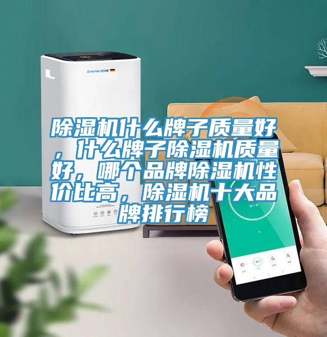 除濕機(jī)什么牌子質(zhì)量好，什么牌子除濕機(jī)質(zhì)量好，哪個(gè)品牌除濕機(jī)性價(jià)比高，除濕機(jī)十大品牌排行榜