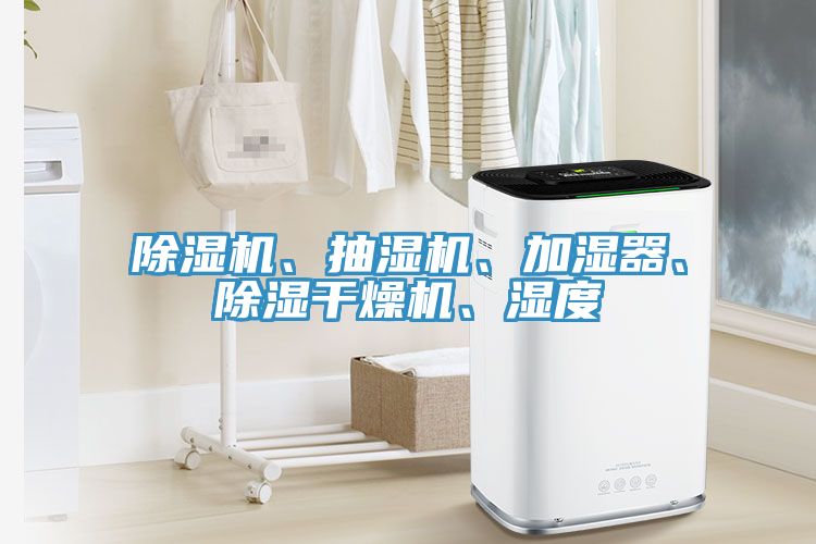 除濕機(jī)、抽濕機(jī)、加濕器、除濕干燥機(jī)、濕度