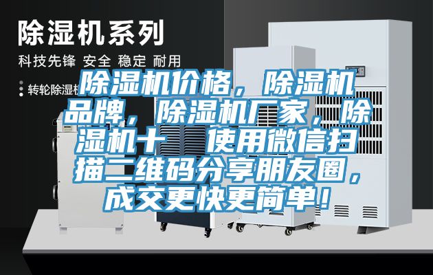 除濕機(jī)價(jià)格，除濕機(jī)品牌，除濕機(jī)廠家，除濕機(jī)十  使用微信掃描二維碼分享朋友圈，成交更快更簡單！