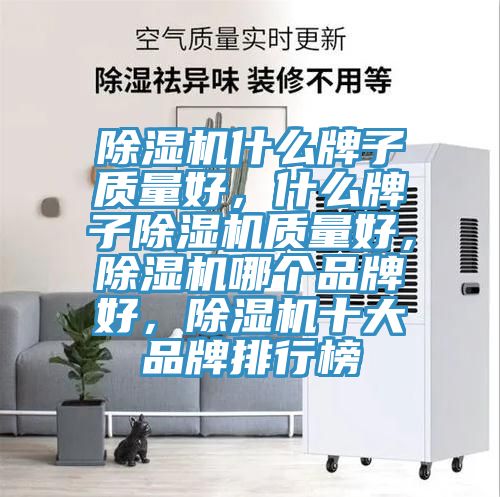 除濕機(jī)什么牌子質(zhì)量好，什么牌子除濕機(jī)質(zhì)量好，除濕機(jī)哪個(gè)品牌好，除濕機(jī)十大品牌排行榜