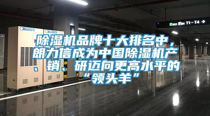 除濕機品牌十大排名中，朗力信成為中國除濕機產(chǎn)、銷、研邁向更高水平的“領(lǐng)頭羊”