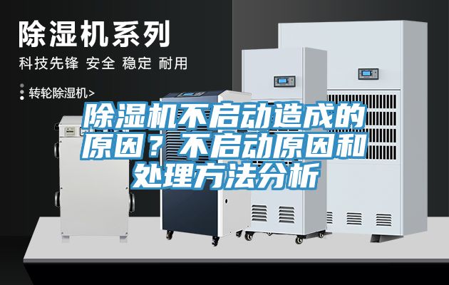除濕機(jī)不啟動(dòng)造成的原因？不啟動(dòng)原因和處理方法分析