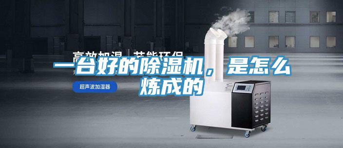 一臺(tái)好的除濕機(jī)，是怎么煉成的