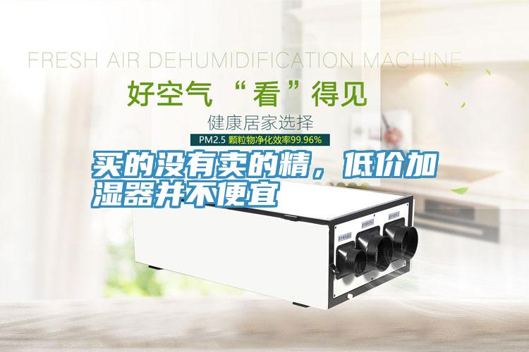 買的沒有賣的精，低價加濕器并不便宜