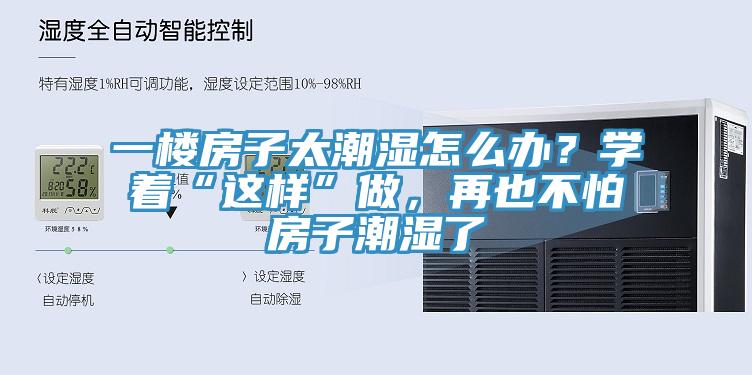 一樓房子太潮濕怎么辦？學(xué)著“這樣”做，再也不怕房子潮濕了