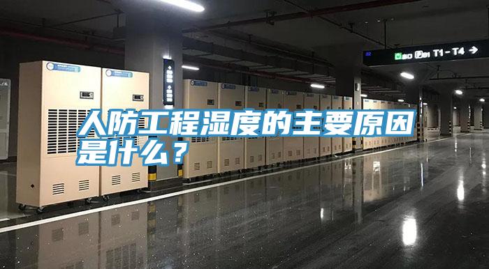 人防工程濕度的主要原因是什么？