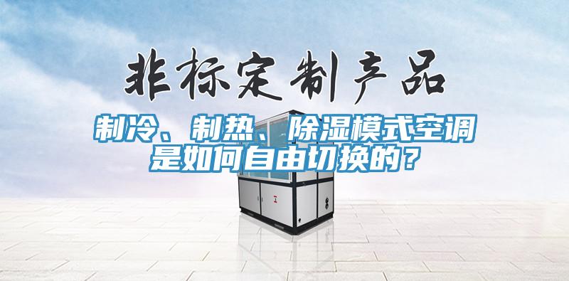制冷、制熱、除濕模式空調(diào)是如何自由切換的？