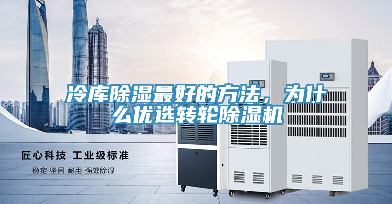 冷庫除濕最好的方法，為什么優(yōu)選轉(zhuǎn)輪除濕機