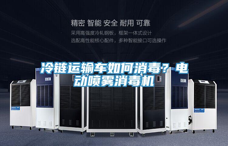 冷鏈運輸車如何消毒？電動噴霧消毒機(jī)