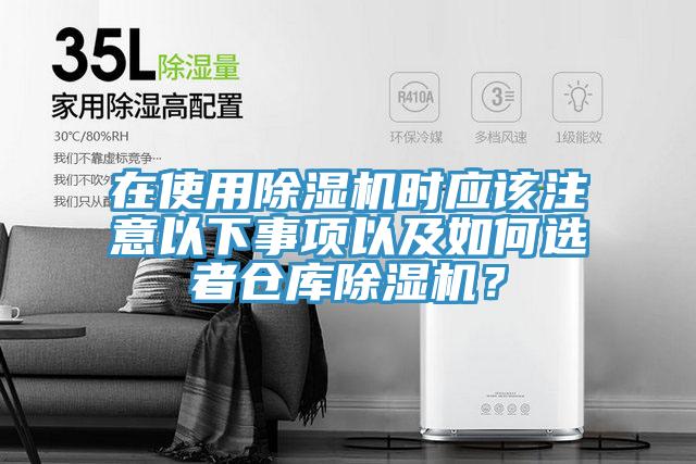 在使用除濕機(jī)時應(yīng)該注意以下事項以及如何選者倉庫除濕機(jī)？