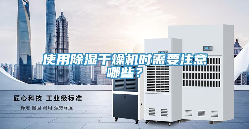 使用除濕干燥機(jī)時(shí)需要注意哪些？
