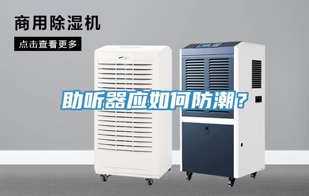 助聽器應(yīng)如何防潮？