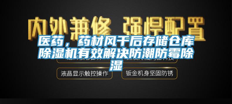 醫(yī)藥，藥材風(fēng)干后存儲倉庫除濕機(jī)有效解決防潮防霉除濕